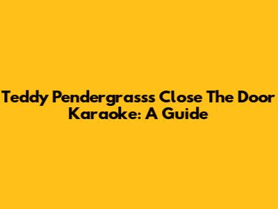Teddy Pendergrass's 'Close The Door' Karaoke: A Guide