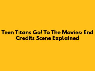 Teen Titans Go! To The Movies: End Credits Scene Explained