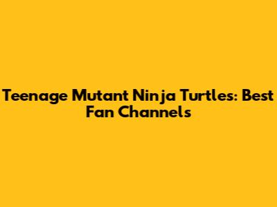 Teenage Mutant Ninja Turtles: Best Fan Channels