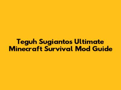 Teguh Sugianto's Ultimate Minecraft Survival Mod Guide