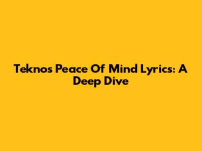 Tekno's 'Peace Of Mind' Lyrics: A Deep Dive