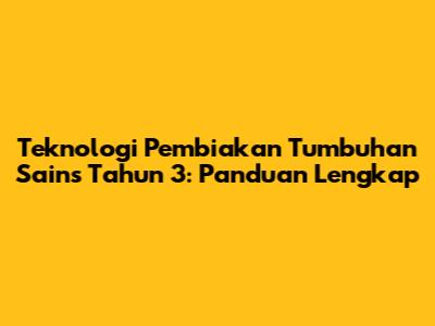 Teknologi Pembiakan Tumbuhan Sains Tahun 3: Panduan Lengkap