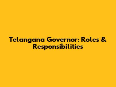 Telangana Governor: Roles & Responsibilities