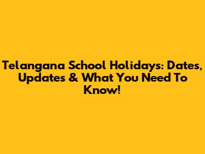 Telangana School Holidays: Dates, Updates & What You Need To Know!