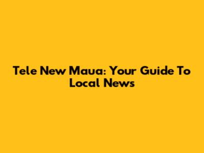 Tele New Maua: Your Guide To Local News