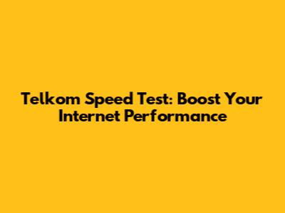 Telkom Speed Test: Boost Your Internet Performance