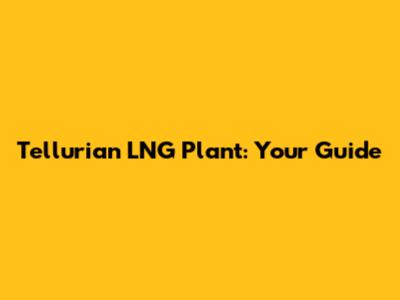 Tellurian LNG Plant: Your Guide