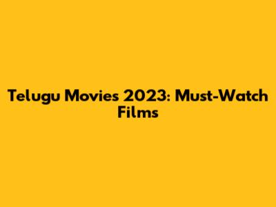 Telugu Movies 2023: Must-Watch Films