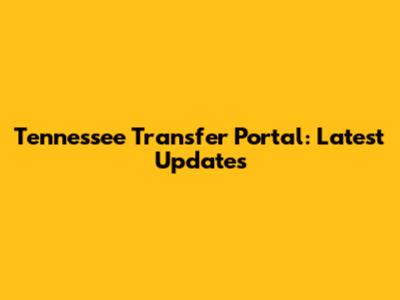 Tennessee Transfer Portal: Latest Updates