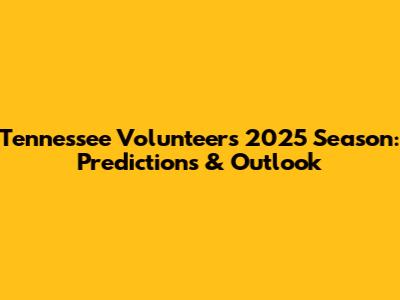 Tennessee Volunteers 2025 Season: Predictions & Outlook