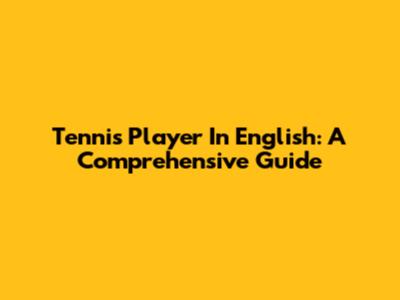 Tennis Player In English: A Comprehensive Guide