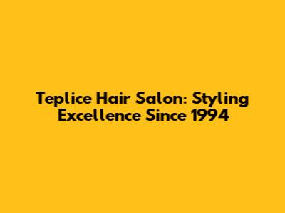 Teplice Hair Salon: Styling Excellence Since 1994