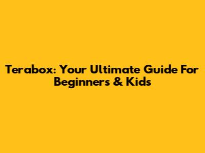 Terabox: Your Ultimate Guide For Beginners & Kids