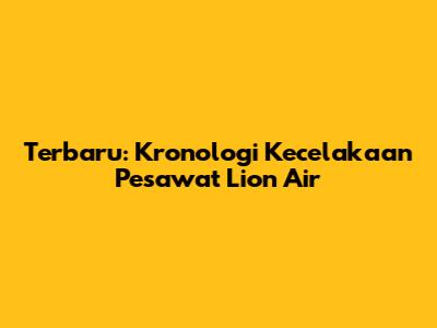Terbaru: Kronologi Kecelakaan Pesawat Lion Air