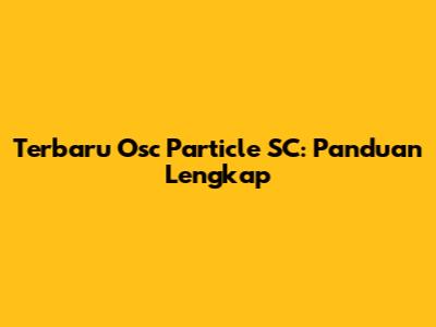 Terbaru Osc Particle SC: Panduan Lengkap