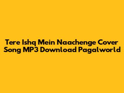 Tere Ishq Mein Naachenge Cover Song MP3 Download Pagalworld