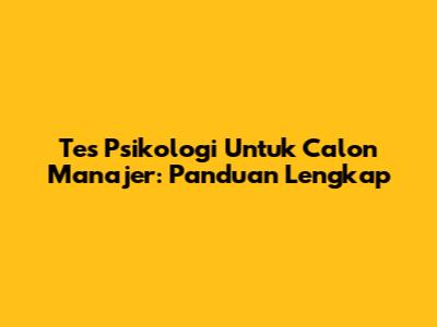 Tes Psikologi Untuk Calon Manajer: Panduan Lengkap