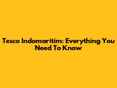 Tesco Indomaritim: Everything You Need To Know