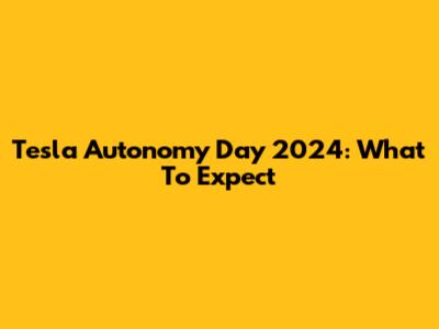 Tesla Autonomy Day 2024: What To Expect