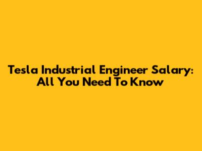 Tesla Industrial Engineer Salary: All You Need To Know