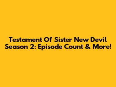 Testament Of Sister New Devil Season 2: Episode Count & More!