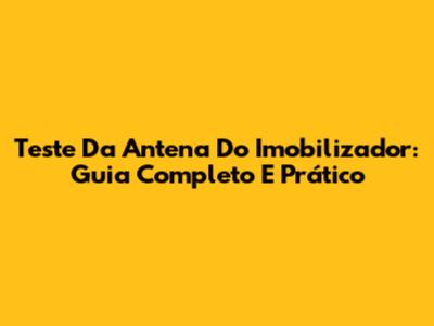 Teste Da Antena Do Imobilizador: Guia Completo E Prático