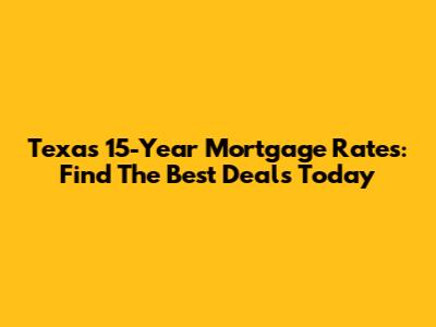 Texas 15-Year Mortgage Rates: Find The Best Deals Today