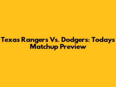 Texas Rangers Vs. Dodgers: Today's Matchup Preview