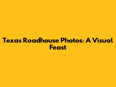 Texas Roadhouse Photos: A Visual Feast