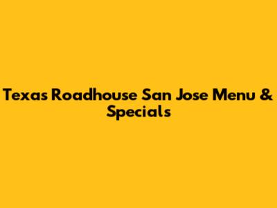 Texas Roadhouse San Jose Menu & Specials
