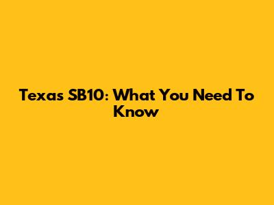 Texas SB10: What You Need To Know