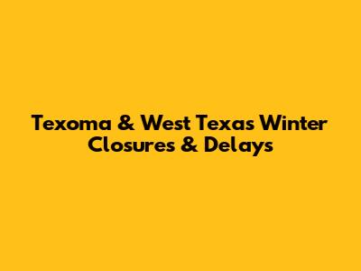 Texoma & West Texas Winter Closures & Delays