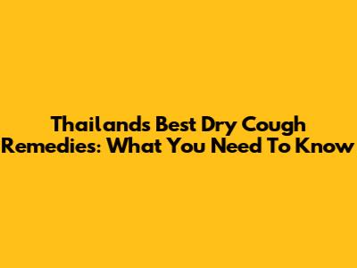Thailand's Best Dry Cough Remedies: What You Need To Know