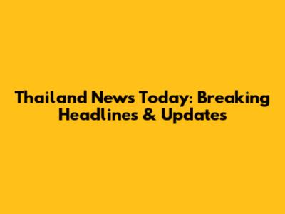 Thailand News Today: Breaking Headlines & Updates