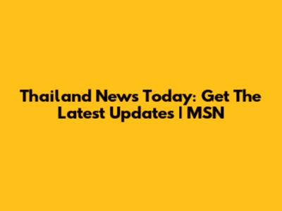 Thailand News Today: Get The Latest Updates | MSN