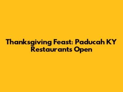 Thanksgiving Feast: Paducah KY Restaurants Open