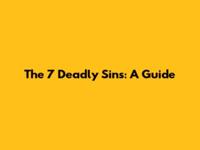 The 7 Deadly Sins: A Guide