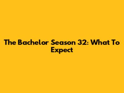 The Bachelor Season 32: What To Expect