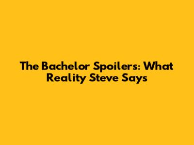 The Bachelor Spoilers: What Reality Steve Says
