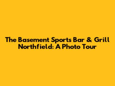 The Basement Sports Bar & Grill Northfield: A Photo Tour
