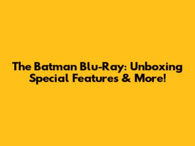 The Batman Blu-Ray: Unboxing Special Features & More!