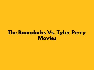 The Boondocks Vs. Tyler Perry Movies