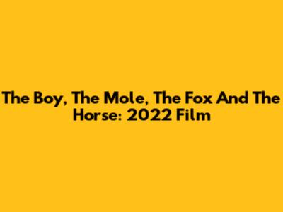 The Boy, The Mole, The Fox And The Horse: 2022 Film