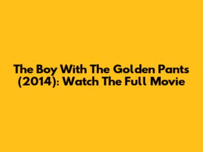 The Boy With The Golden Pants (2014): Watch The Full Movie
