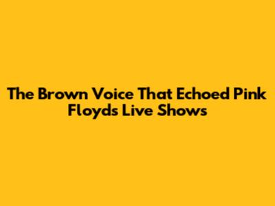The Brown Voice That Echoed Pink Floyd's Live Shows