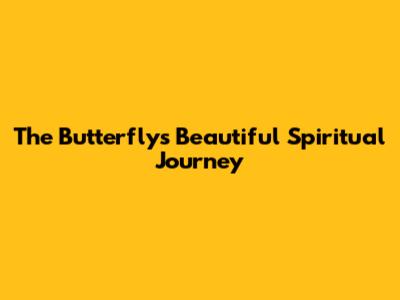The Butterfly's Beautiful Spiritual Journey