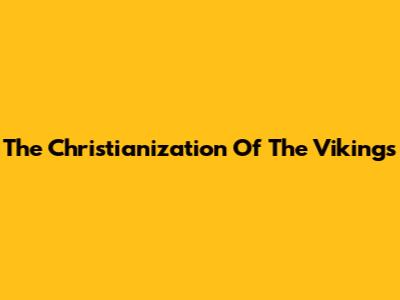 The Christianization Of The Vikings