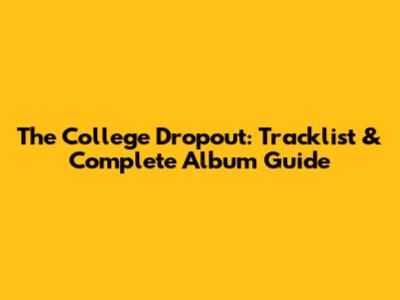 The College Dropout: Tracklist & Complete Album Guide