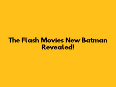 The Flash Movie's New Batman Revealed!