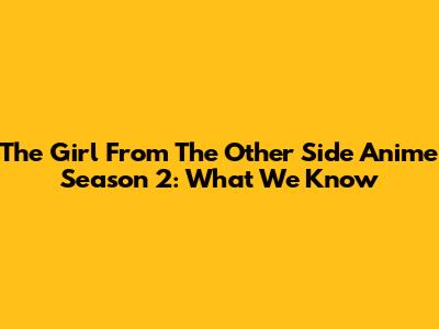 The Girl From The Other Side Anime Season 2: What We Know